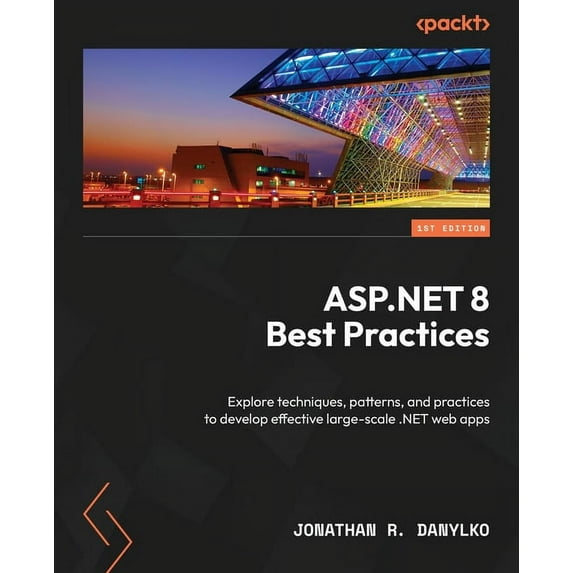ASP.NET 8 Best Practices: Explore techniques, patterns, and practices to develop effective large-scale .NET web apps (Paperback)
