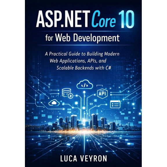 ASP.NET Core 10 for Web Development: A Practical Guide to Building Modern Web Applications, APIs, and Scalable Backends , (Paperback)