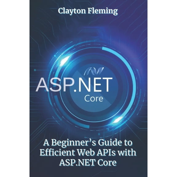 ASP.NET Core: A Beginner's Guide to Efficient Web APIs with ASP.NET Core, (Paperback)