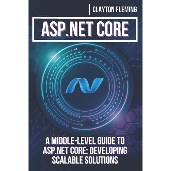 ASP.NET Core: A Middle-Level Guide to ASP.NET Core: Developing Scalable Solutions, (Paperback)
