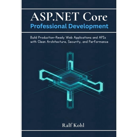 ASP.NET Core Professional Development: Build Production-Ready Web Applications and APIs with Clean Architecture, Securit, (Paperback)