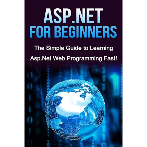 Pre-Owned ASP.NET For Beginners: The Simple Guide to Learning ASP.NET Web Programming Fast! (Paperback) 1516998235 9781516998234