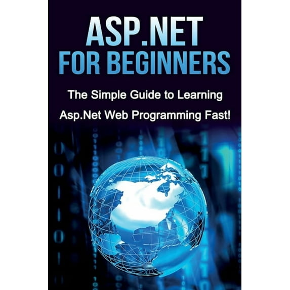 ASP.NET For Beginners: The Simple Guide to Learning ASP.NET Web Programming Fast!, (Paperback)