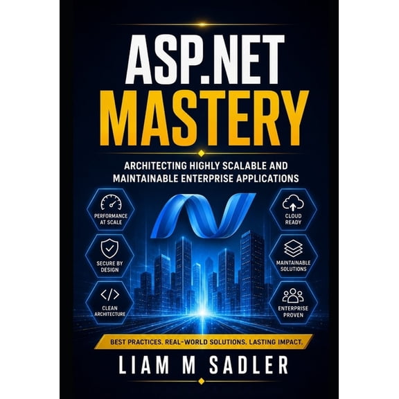 ASP.NET Mastery: Architecting Highly Scalable and Maintainable Enterprise Applications, (Paperback)