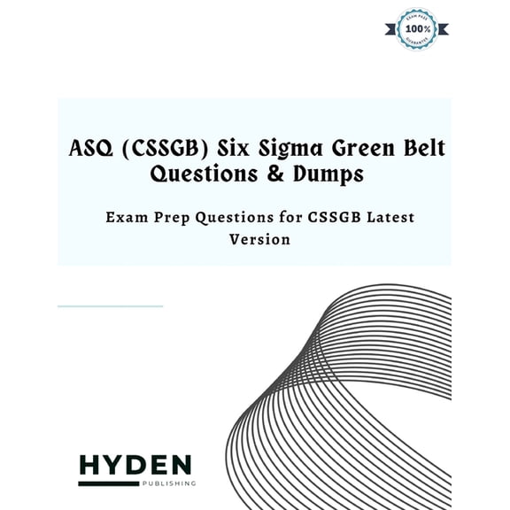 ASQ (CSSGB) Six Sigma Green Belt Questions & Dumps: Exam Prep Questions for CSSGB Latest Version (Paperback) by Hyden Publishing