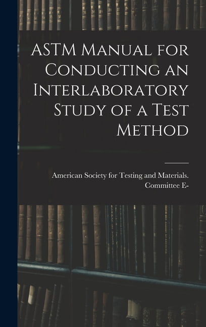 ASTM Manual for Conducting an Interlaboratory Study of a Test Method ...