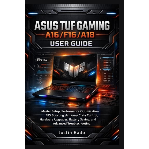 ASUS TUF Gaming A16/F16/A18 User Guide: Master Setup, Performance Optimization, FPS Boosting, Armoury Crate Control, Har, (Paperback)