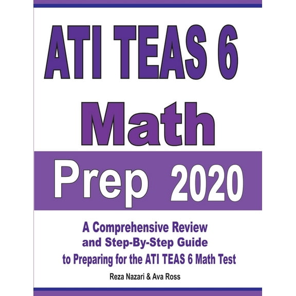 ATI TEAS 6 Math Prep 2020: A Comprehensive Review and Step-By-Step Guide to Preparing for the ATI TEAS 6 Math Test (Paperback)