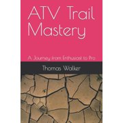 ATV Trail Mastery A Journey from Enthusiast to Pro Paperback