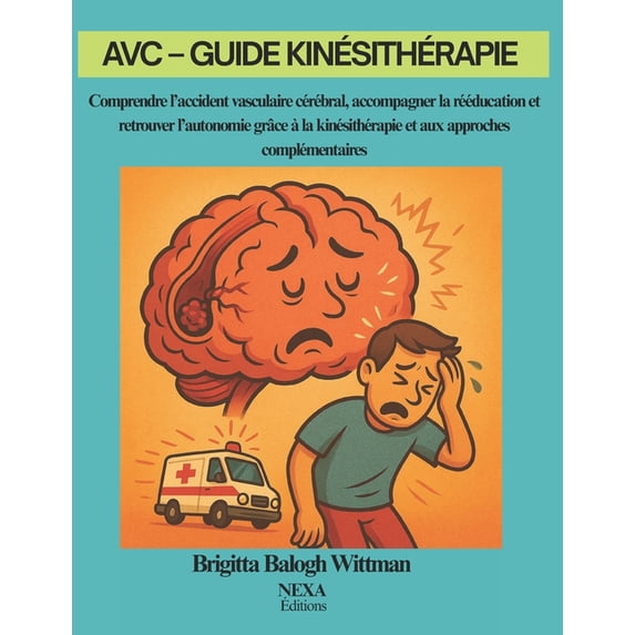 AVC - Guide Kinésithérapie: Comprendre l'accident vasculaire cérébral, accompagner la rééducation et retrouver l&ap, (Paperback)