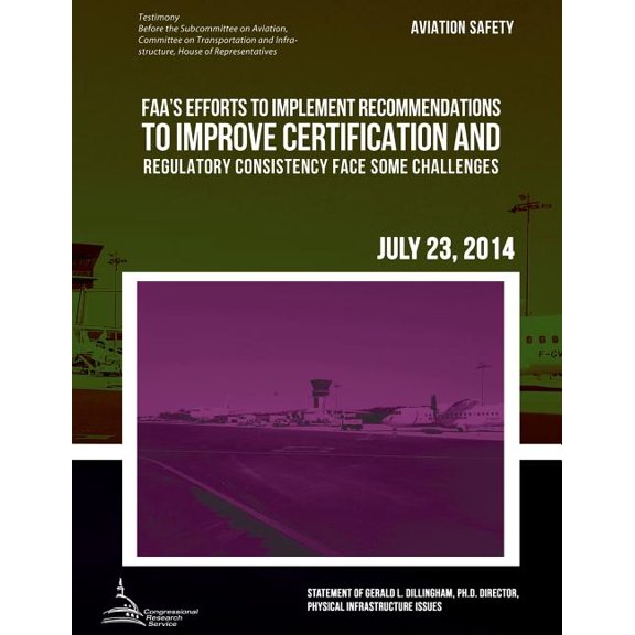 AVIATION SAFETY FAA's Efforts to Implement Recommendations to Improve Certification and Regulatory Consistency Face Some, (Paperback)