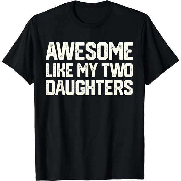 AWESOME LIKE MY TWO DAUGHTERS Father's Day Dad Men Him Gift T-Shirt