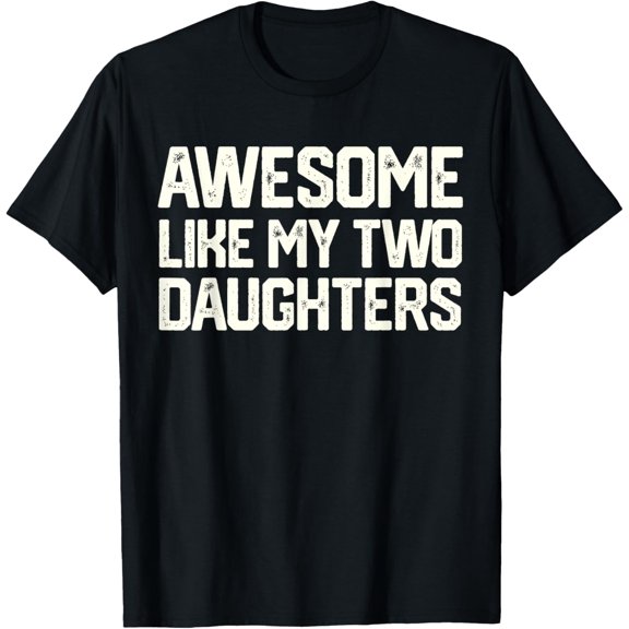 AWESOME LIKE MY TWO DAUGHTERS Father's Day Dad Men Him Gift T-ShirtMen and women, Black T-shirt, size: Extra large S-4XL