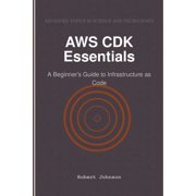 AWS CDK Essentials A Beginner's Guide to Infrastructure as Code, Paperback