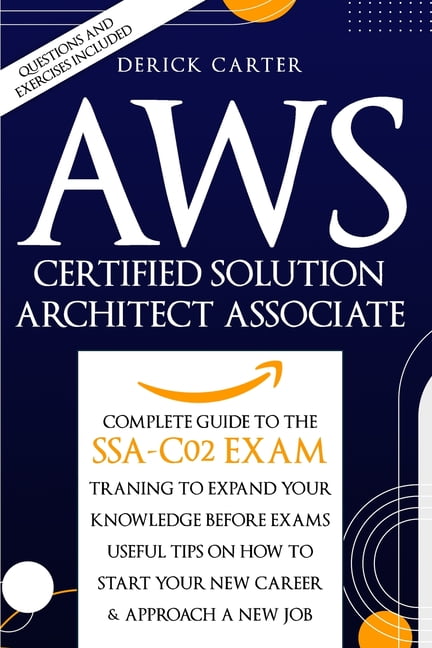 CERTIFIED SOLUTION ARCHITECT ASSOCIATE: The Complete Guide To The Ssa C02 Exam, Traning To Expand Your Knowledge Before Exams, Useful Tips On How