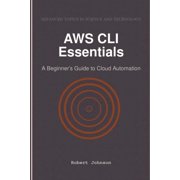 AWS CLI Essentials A Beginners Guide to Cloud Automation, Paperback