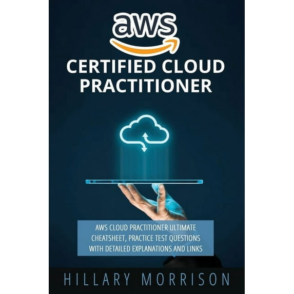 AWS Certified Cloud Practitioner: AWS Cloud Practitioner Ultimate Cheat sheet, Practice Test Questions with Detailed Explanations and Links (Paperback)