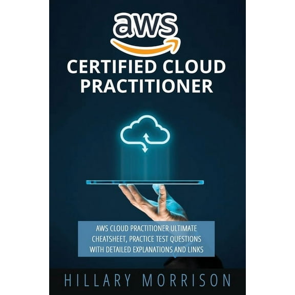 AWS Certified Cloud Practitioner: AWS Cloud Practitioner Ultimate Cheat sheet, Practice Test Questions with Detailed Explanations and Links (Paperback)