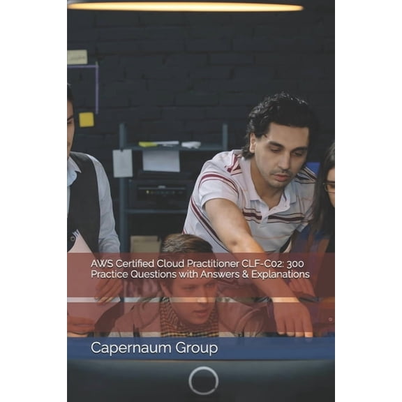 AWS Certified Cloud Practitioner CLF-C02: 300 Practice Questions with Answers & Explanations, (Paperback)