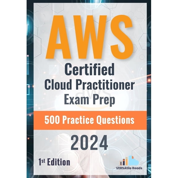 AWS Certified Cloud Practitioner Exam Prep 500 Practice Questions: 1st Edition - 2024, (Paperback)
