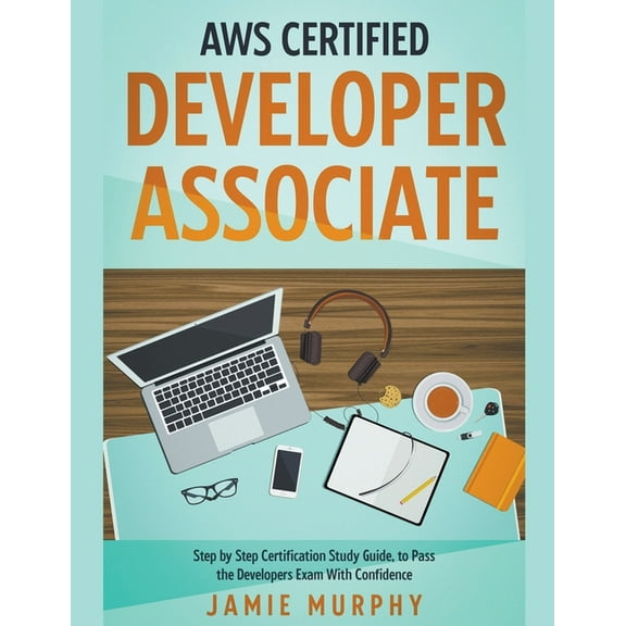 AWS Certified Developer Associate Step by Step Certification Study Guide, to Pass the Developers Exam With Confidence, (Paperback)