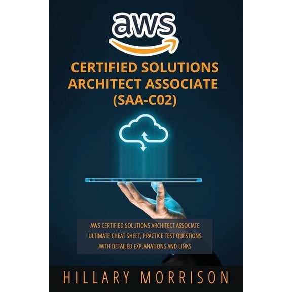 AWS Certified Solutions Architect Associate (SAA-C02): AWS Certified Solutions Architect Associate Ultimate Cheat Sheet, Practice Test Questions with