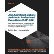 AWS Certified Solutions Architect - Professional Exam Guide SAP-C02 Gain the practical skills, knowledge, and confide, Paperback