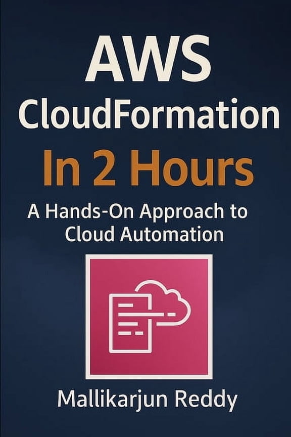 AWS CloudFormation In 2 Hours: A Hands-On Approach to Cloud Automation, (Paperback)