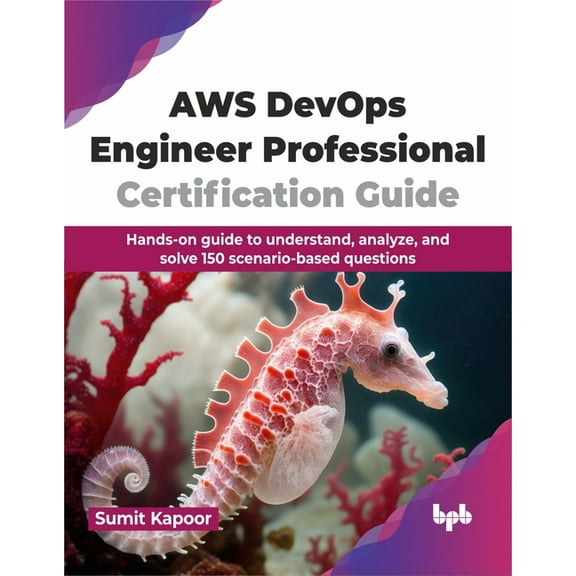 AWS Devops Engineer Professional Certification Guide: Hands-On Guide to Understand, Analyze, and Solve 150 Scenario-Base, (Paperback)