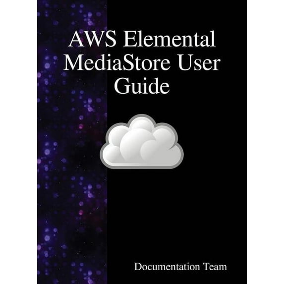 AWS Elemental MediaStore User Guide, (Hardcover)