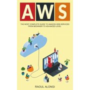 AWS The Most Complete Guide to Amazon Web Services from Beginner to Advanced Level, Paperback