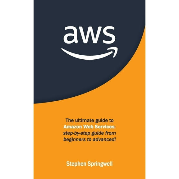 AWS: The Ultimate Guide to Amazon Web Services: Step-by-step Guide From Beginners to Advanced!, (Paperback)