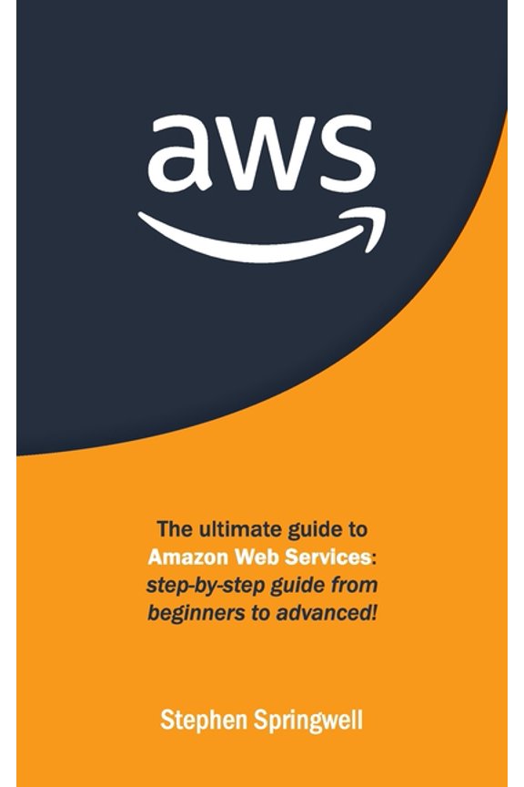 AWS: The Ultimate Guide to Amazon Web Services: Step-by-step Guide From Beginners to Advanced!, (Paperback)