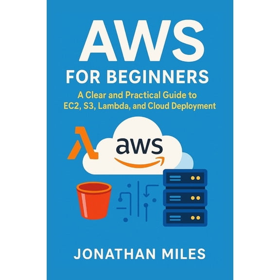 AWS for Beginners: A Clear and Practical Guide to EC2, S3, Lambda, and Cloud Deployment, (Paperback)