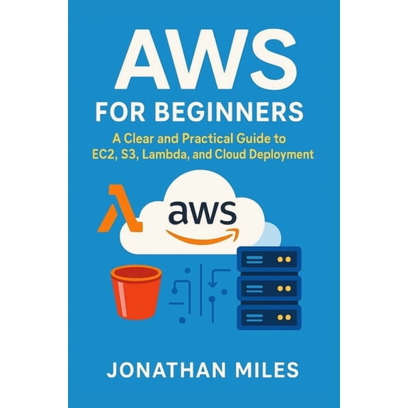 AWS for Beginners: A Clear and Practical Guide to EC2, S3, Lambda, and Cloud Deployment, (Paperback)
