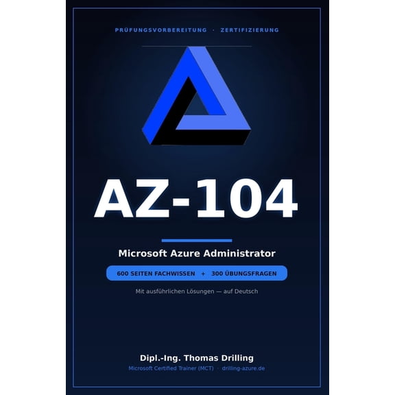 AZ-104 Microsoft Azure Administrator: Rund 600 Seiten Prfungsvorbereitung: ausfhrlicher Fachteil plus 300 bungsfragen, (Paperback)