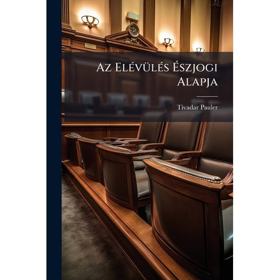 Az Elévülés Észjogi Alapja : Székfoglalólag Olvasta Oct. 10. 1859 (Paperback)