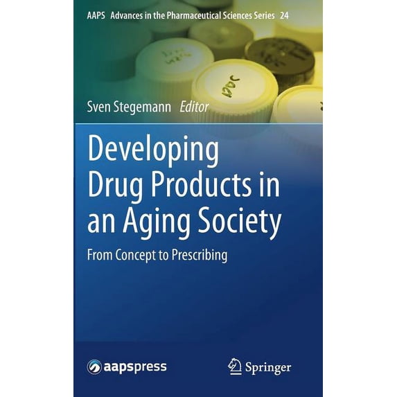 Aaps Advances in the Pharmaceutical Scie Developing Drug Products in an Aging Society: From Concept to Prescribing, Book 24, (Hardcover)