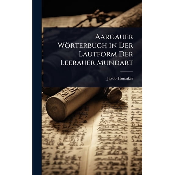 Aargauer Wörterbuch in Der Lautform Der Leerauer Mundart, (Hardcover)