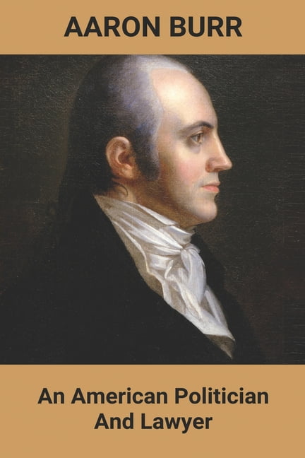 Fallen Founder Aaron Burr Bio Fallen Founder The Life Of Aaron