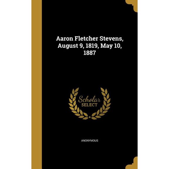 Aaron Fletcher Stevens, August 9, 1819, May 10, 1887 (Hardcover)