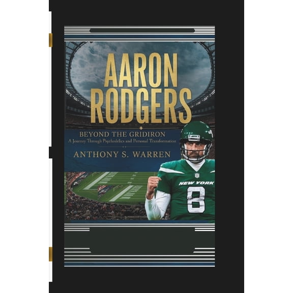 Aaron Rodgers: Beyond The Gridiron - A Journey Through Psychedelics and Personal Transformation, (Paperback)