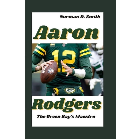 Aaron Rodgers: The Green Bay's Maestro, (Paperback)