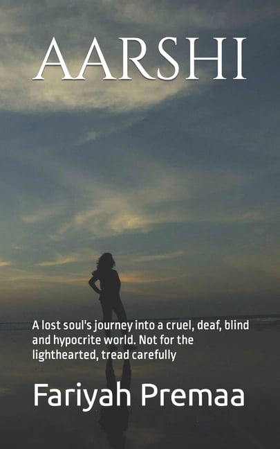 Aarshi : A lost soul's journey into a cruel, deaf, blind and hypocrite world. Not for the lighthearted, tread carefully (Paperback)