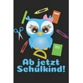 thumbnail image 1 of Ab jetzt Schulkind!: Liniertes A5 Eulen Heft für das Schulkind das Schüler in der ersten Klasse wird (Paperback), 1 of 1