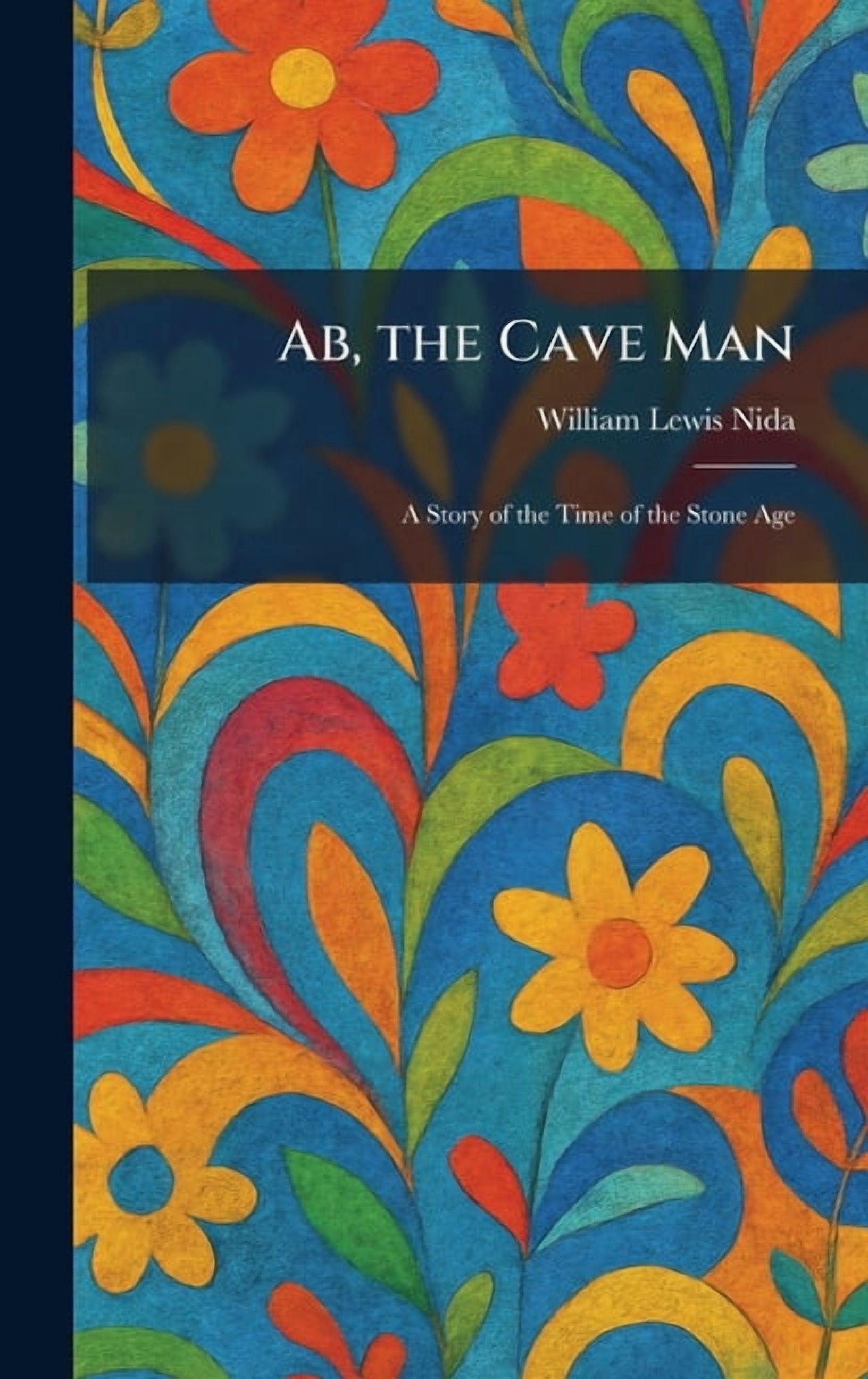 Ab, the Cave Man: A Story of the Time of the Stone Age, (Hardcover)