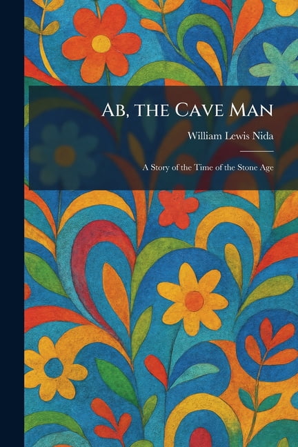 Ab, the Cave Man: A Story of the Time of the Stone Age, (Paperback)