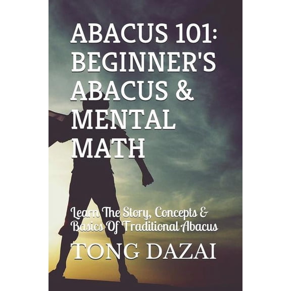 Abacus 101: Beginner's Abacus & Mental Math: Learn The Story, Concepts & Basics Of Traditional Abacus, (Paperback)