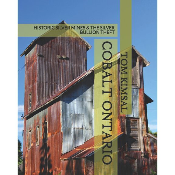 Abandoned Gold, Copper and Silver Mines: Cobalt Ontario: Historic Silver Mines & the Silver Bullion Theft (Paperback)