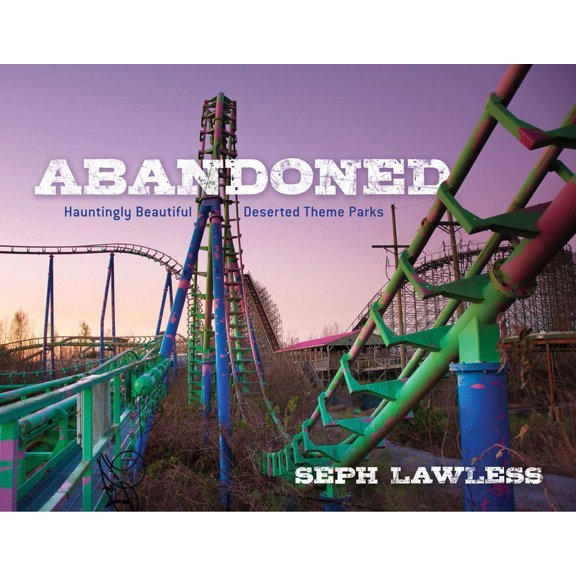 Abandoned: Hauntingly Beautiful Deserted Theme Parks, (Hardcover)